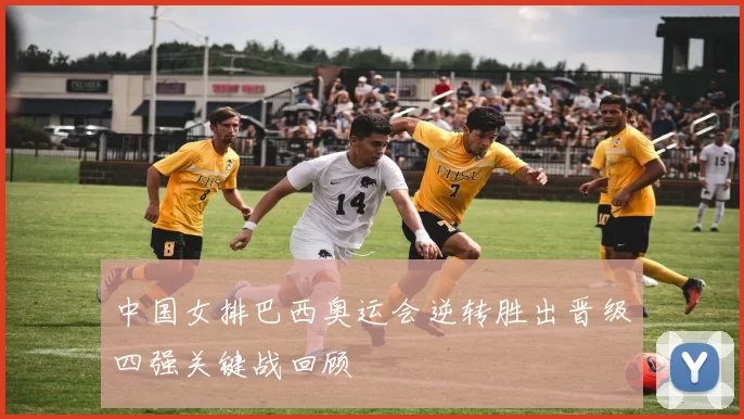 中国女排巴西奥运会逆转胜出晋级四强关键战回顾