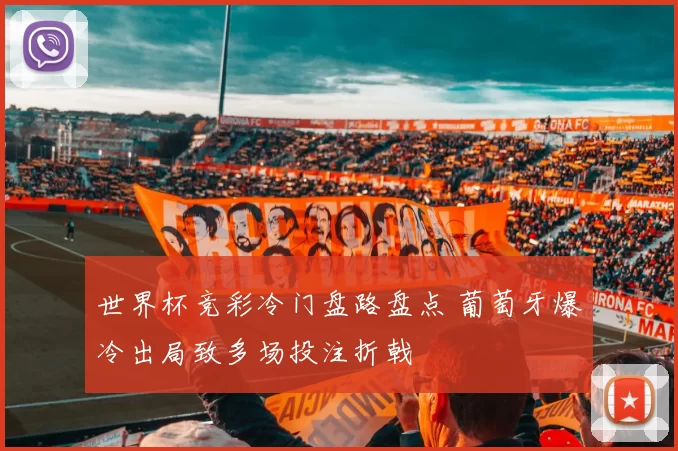 世界杯竞彩冷门盘路盘点 葡萄牙爆冷出局致多场投注折戟