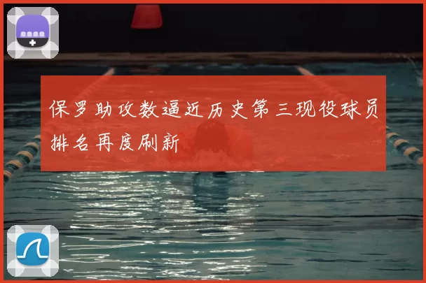 保罗助攻数逼近历史第三现役球员排名再度刷新