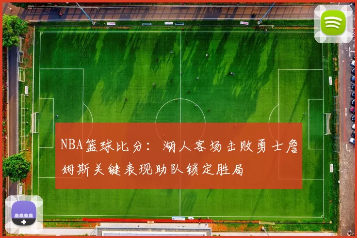 NBA篮球比分：湖人客场击败勇士詹姆斯关键表现助队锁定胜局