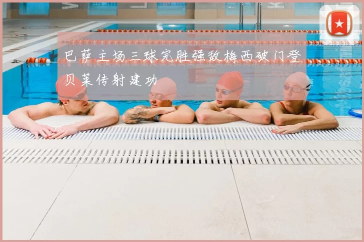 巴萨主场三球完胜强敌梅西破门登贝莱传射建功