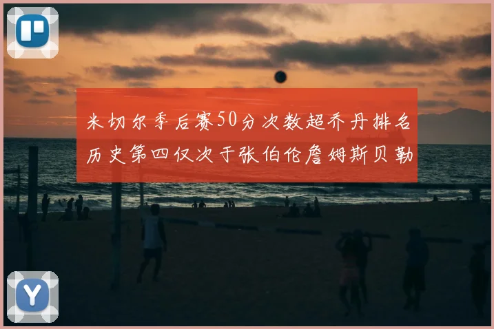 米切尔季后赛50分次数超乔丹排名历史第四仅次于张伯伦詹姆斯贝勒