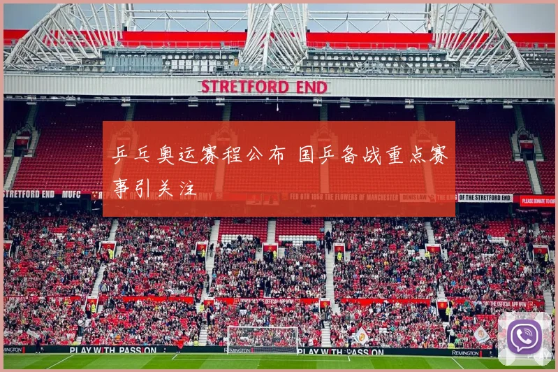 乒乓奥运赛程公布 国乒备战重点赛事引关注